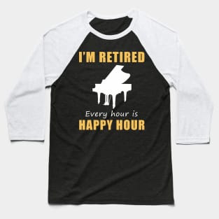 Play a Happy Tune in Retirement! Piano Tee Shirt Hoodie - I'm Retired, Every Hour is Happy Hour! Baseball T-Shirt